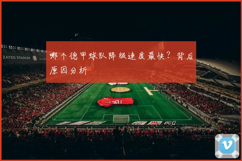 哪个德甲球队降级速度最快？背后原因分析