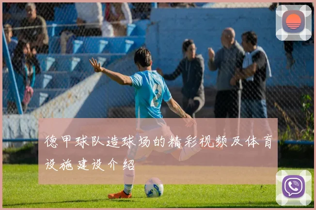 德甲球队造球场的精彩视频及体育设施建设介绍